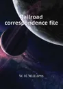 Railroad correspondence file - W. H. Williams