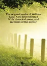 The original works of William King  Now first collected  With historical notes, and memoirs of the author - King William