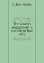 The Cassilis engagement, a comedy in four acts - St. John Hankin