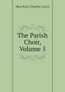 The Parish Choir, Volume 5 - Hutchins Charles Lewis