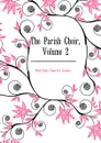 The Parish Choir, Volume 2 - Hutchins Charles Lewis