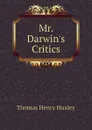 Mr. Darwins Critics - Thomas Henry Huxley