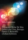 Pomponii Melae De Situ Orbis Libri Tres, Recogn. Opera J. Reinoldii (Italian Edition) - Mela Pomponius