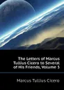 The Letters of Marcus Tullius Cicero to Several of His Friends, Volume 3 - Marcus Tullius Cicero