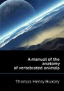 A manual of the anatomy of vertebrated animals - Thomas Henry Huxley
