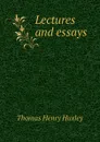 Lectures and essays - Thomas Henry Huxley