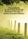 Commentarii in Epistolam Pauli Ad Romanos, Recogn. T. Nickel (German Edition) - Melanchthon Philipp