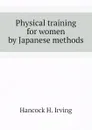 Physical training for women by Japanese methods - Hancock H. Irving