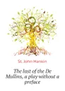 The last of the De Mullins, a play without a preface - St. John Hankin