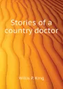 Stories of a country doctor - Willis P. King