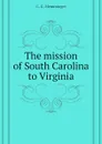 The mission of South Carolina to Virginia - C. G. Memminger