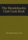 The Mendelssohn Club Cook Book - Mendelssohn Club