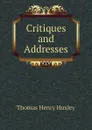 Critiques and Addresses - Thomas Henry Huxley