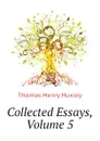 Collected Essays, Volume 5 - Thomas Henry Huxley