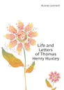 Life and Letters of Thomas Henry Huxley - Huxley Leonard