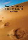 Stretton. With a front. by Geo. M. Henton - Kingsley Henry
