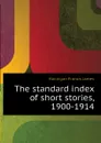 The standard index of short stories, 1900-1914 - Hannigan Francis James