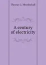 A century of electricity - Thomas C. Mendenhall