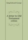 A letter to Old Testament critics - King Edward George