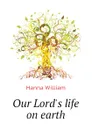 Our Lords life on earth - Hanna William