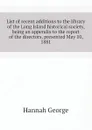 List of recent additions to the library of the Long Island historical society, being an appendix to the report of the directors, presented May 10, 1881 - Hannah George