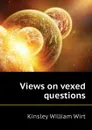 Views on vexed questions - Kinsley William Wirt