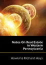 Notes On Real Estate in Western Pennsylvania - Hawkins Richard Hays