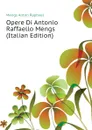Opere Di Antonio Raffaello Mengs  (Italian Edition) - Mengs Anton Raphael