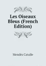 Les Oiseaux Bleus (French Edition) - Mendès Catulle