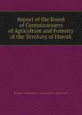 Report of the Board of Commissioners of Agriculture and Forestry of the Territory of Hawaii - Board of Commissioners of Agriculture and Forestry