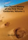 The Church History of the First Three Centuries, Volume 1 - Menzies Allan