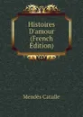 Histoires Damour (French Edition) - Mendès Catulle