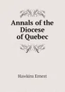 Annals of the Diocese of Quebec - Hawkins Ernest