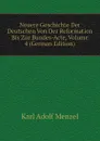 Neuere Geschichte Der Deutschen Von Der Reformation Bis Zur Bundes-Acte, Volume 4 (German Edition) - Menzel Karl Adolf