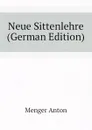 Neue Sittenlehre (German Edition) - Menger Anton