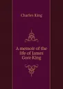 A memoir of the life of James Gore King - Charles King