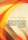 Annals of the French Stage from Its Origin to the Death of Racine, Volume 1 - Hawkins Frederick William