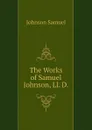 The Works of Samuel Johnson, Ll. D. - Johnson Samuel