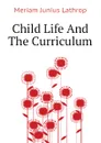 Child Life And The Curriculum - Meriam Junius Lathrop