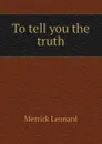 To tell you the truth - Leonard Merrick