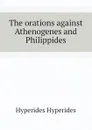 The orations against Athenogenes and Philippides - Hyperides Hyperides