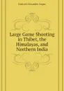 Large Game Shooting in Thibet, the Himalayas, and Northern India - Kinloch Alexander Angus