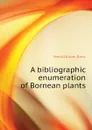A bibliographic enumeration of Bornean plants - Merrill Elmer Drew