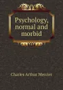 Psychology, normal and morbid - Mercier Charles Arthur