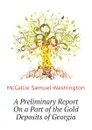 A Preliminary Report On a Part of the Gold Deposits of Georgia - McCallie Samuel Washington