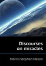 Discourses on miracles - Merrill Stephen Mason