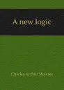 A new logic - Mercier Charles Arthur