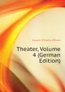 Theater, Volume 4 (German Edition) - August Wilhelm Iffland