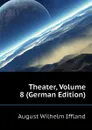 Theater, Volume 8 (German Edition) - August Wilhelm Iffland