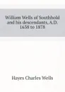 William Wells of Southhold and his descendants, A.D. 1638 to 1878 - Hayes Charles Wells